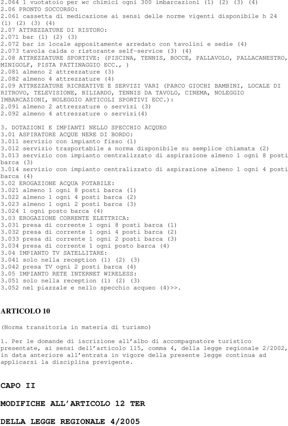 08 ATTREZZATURE SPORTIVE: (PISCINA, TENNIS, BOCCE, PALLAVOLO, PALLACANESTRO, MINIGOLF, PISTA PATTINAGGIO ECC., ) 2.081 almeno 2 attrezzature (3) 2.082 almeno 4 attrezzature (4) 2.