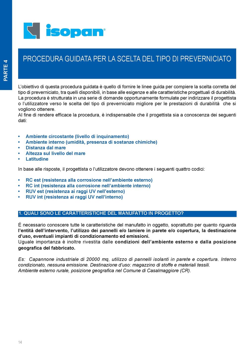 La procedura è strutturata in una serie di domande opportunamente formulate per indirizzare il progettista o l utilizzatore verso le scelta del tipo di preverniciato migliore per le prestazioni di