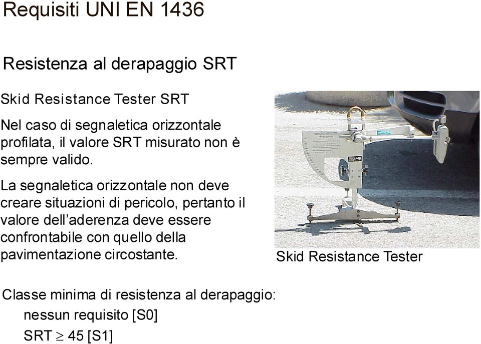 La segnaletica orizzontale non deve creare situazioni di pericolo, pertanto il valore dell aderenza deve