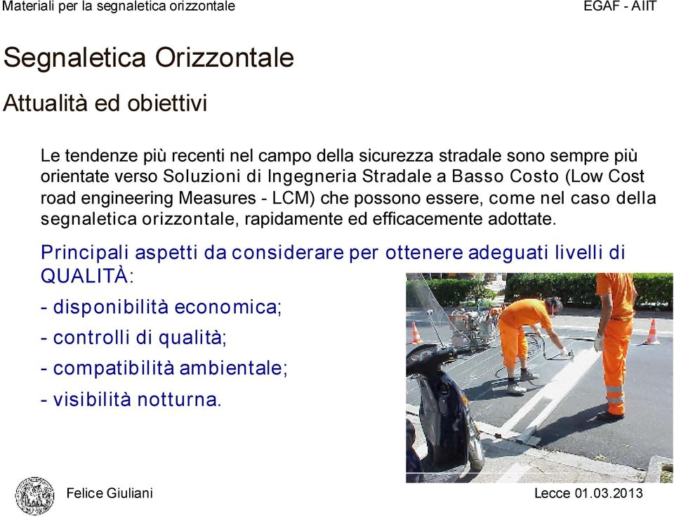 essere, come nel caso della segnaletica orizzontale, rapidamente ed efficacemente adottate.