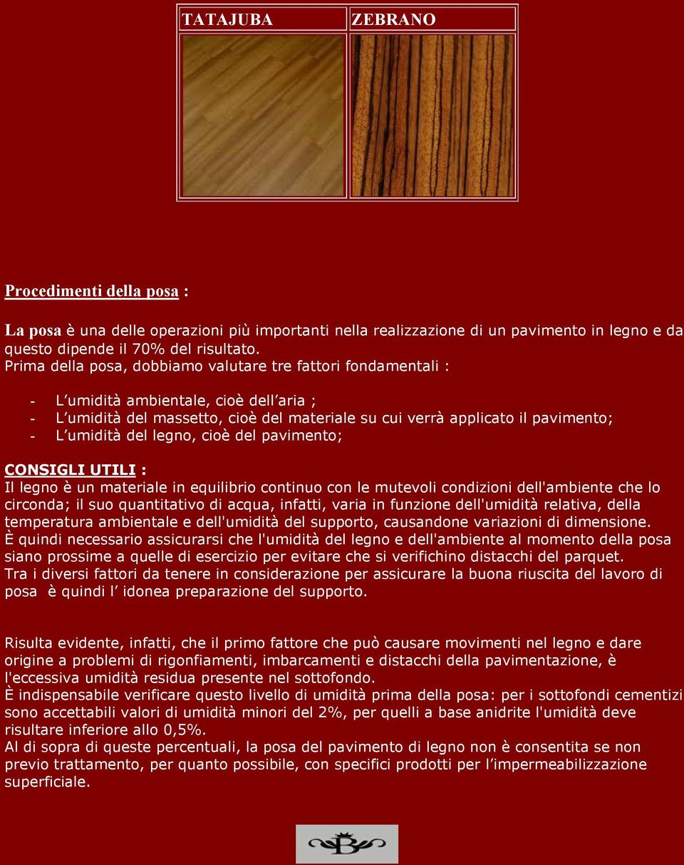 del legno, cioè del pavimento; CONSIGLI UTILI : Il legno è un materiale in equilibrio continuo con le mutevoli condizioni dell'ambiente che lo circonda; il suo quantitativo di acqua, infatti, varia