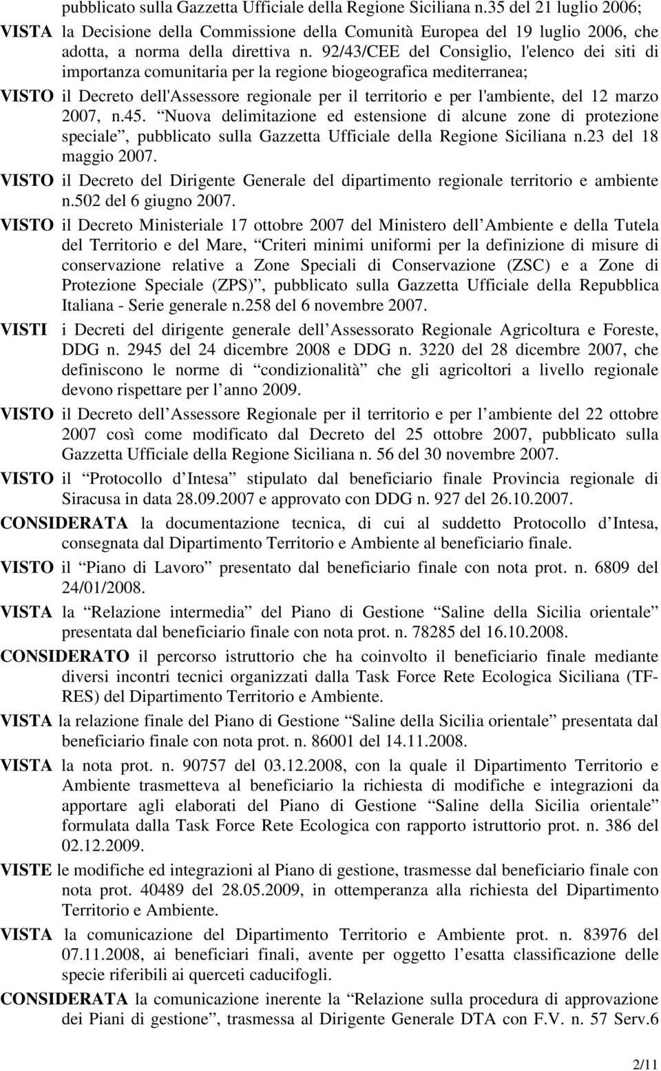 92/43/CEE del Consiglio, l'elenco dei siti di importanza comunitaria per la regione biogeografica mediterranea; VISTO il Decreto dell'assessore regionale per il territorio e per l'ambiente, del 12