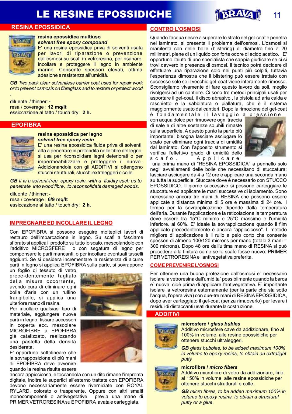 GB Two pack clear solventless barrier coat used for repair work or to prevent osmosis on fibreglass and to restore or protect wood. diluente / thinner: - essiccazione al tatto / touch dry: 2 h.