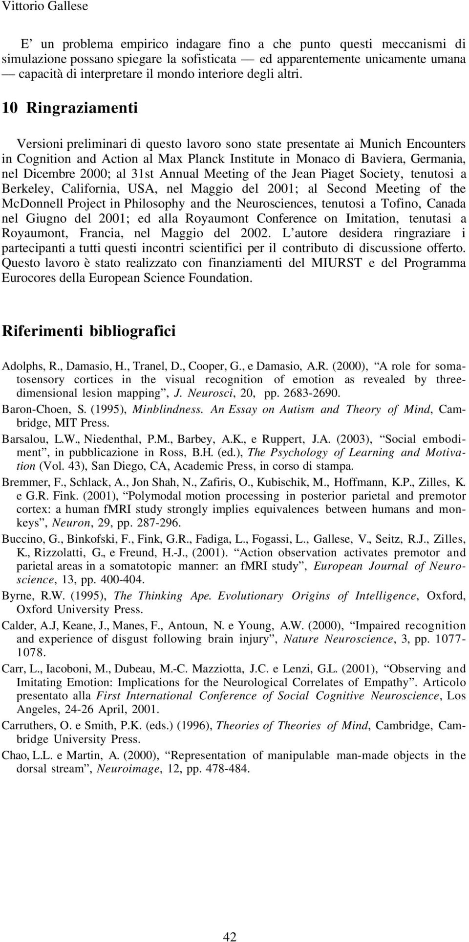 10 Ringraziamenti Versioni preliminari di questo lavoro sono state presentate ai Munich Encounters in Cognition and Action al Max Planck Institute in Monaco di Baviera, Germania, nel Dicembre 2000;