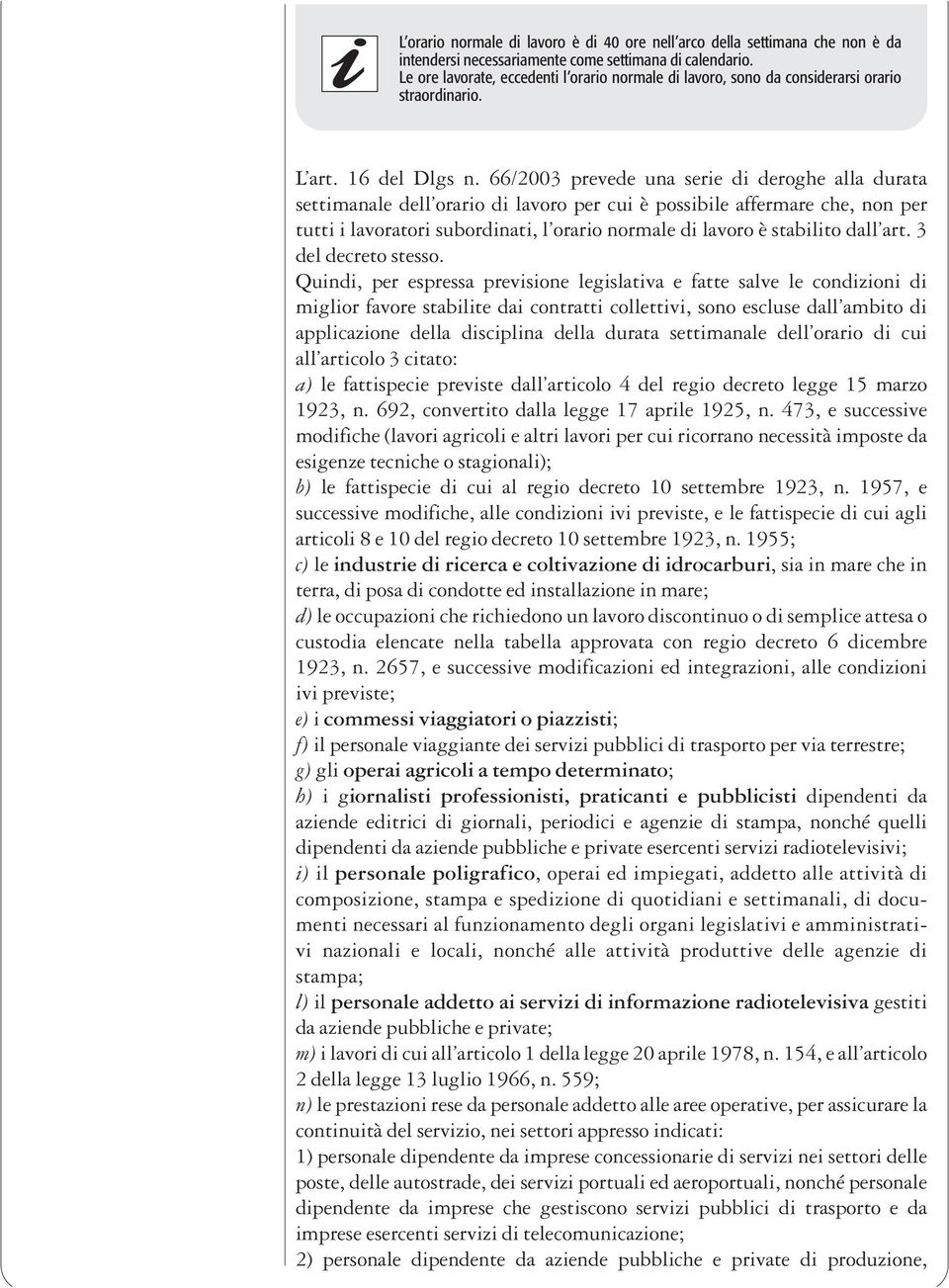 66/2003 prevede una serie di deroghe alla durata settimanale dell orario di lavoro per cui è possibile affermare che, non per tutti i lavoratori subordinati, l orario normale di lavoro è stabilito