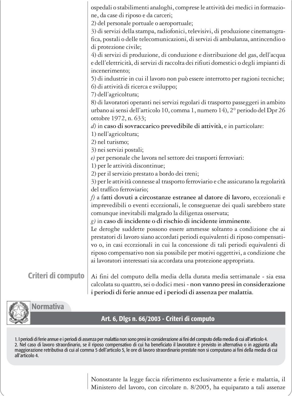 del gas, dell acqua e dell elettricità, di servizi di raccolta dei rifiuti domestici o degli impianti di incenerimento; 5) di industrie in cui il lavoro non può essere interrotto per ragioni