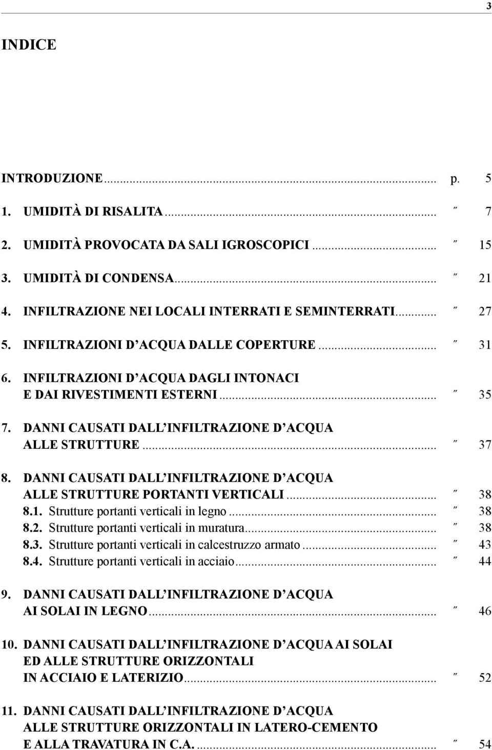 DANNI CAUSATI DALL INFILTRAZIONE D ACQUA ALLE STRUTTURE PORTANTI VERTICALI... 38 8.1. Strutture portanti verticali in legno... 38 8.2. Strutture portanti verticali in muratura... 38 8.3. Strutture portanti verticali in calcestruzzo armato.