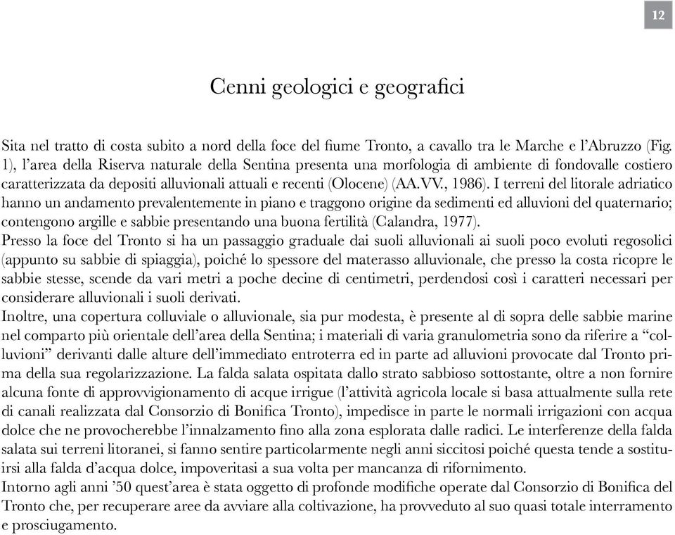 I terreni del litorale adriatico hanno un andamento prevalentemente in piano e traggono origine da sedimenti ed alluvioni del quaternario; contengono argille e sabbie presentando una buona fertilità