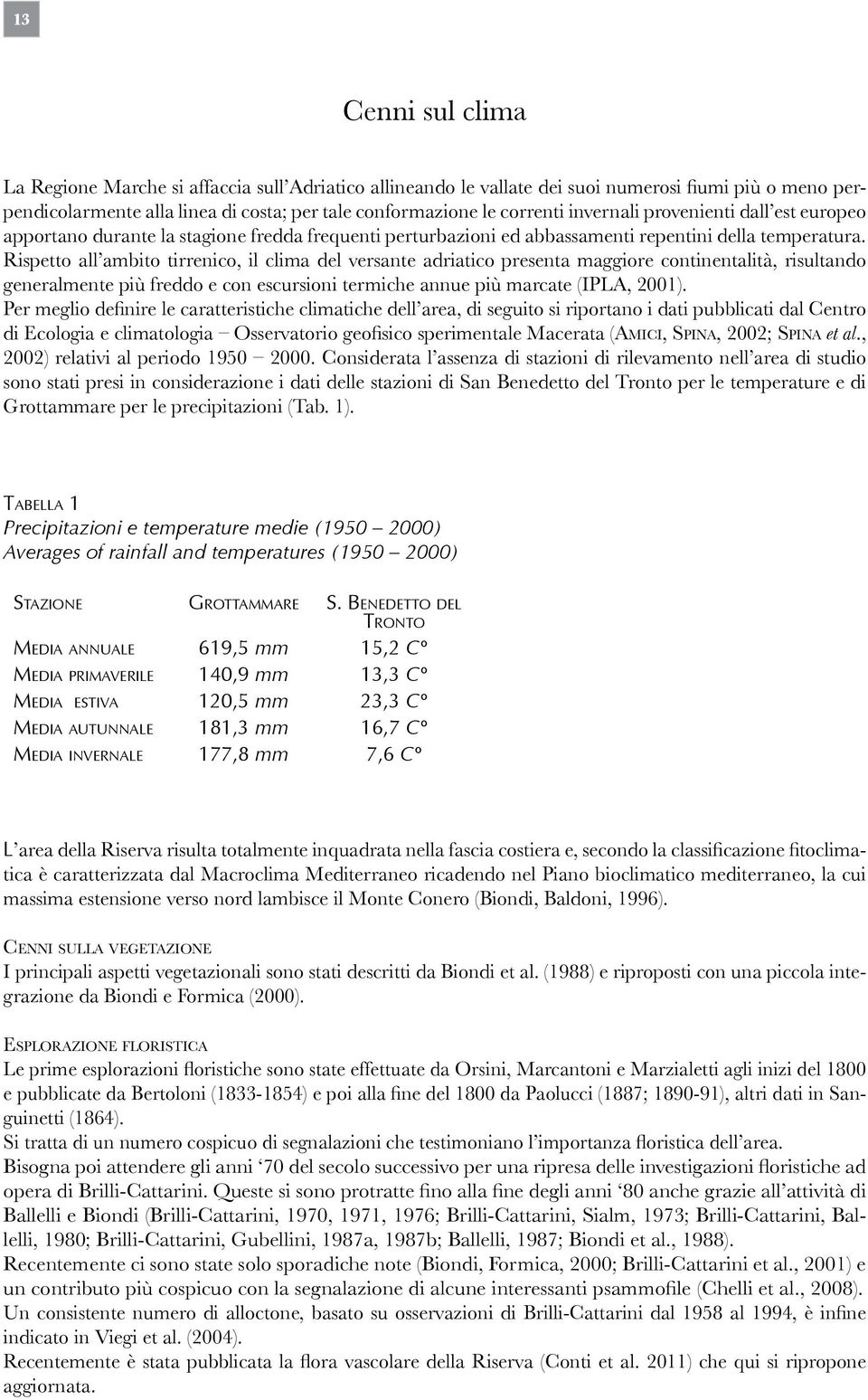 Rispetto all ambito tirrenico, il clima del versante adriatico presenta maggiore continentalità, risultando generalmente più freddo e con escursioni termiche annue più marcate (IPLA, 2001).