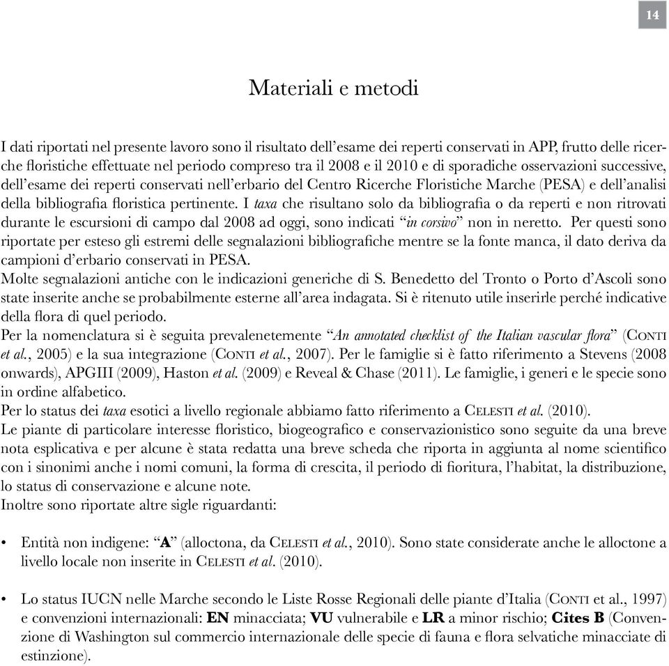 I taxa che risultano solo da bibliografia o da reperti e non ritrovati durante le escursioni di campo dal 2008 ad oggi, sono indicati in corsivo non in neretto.