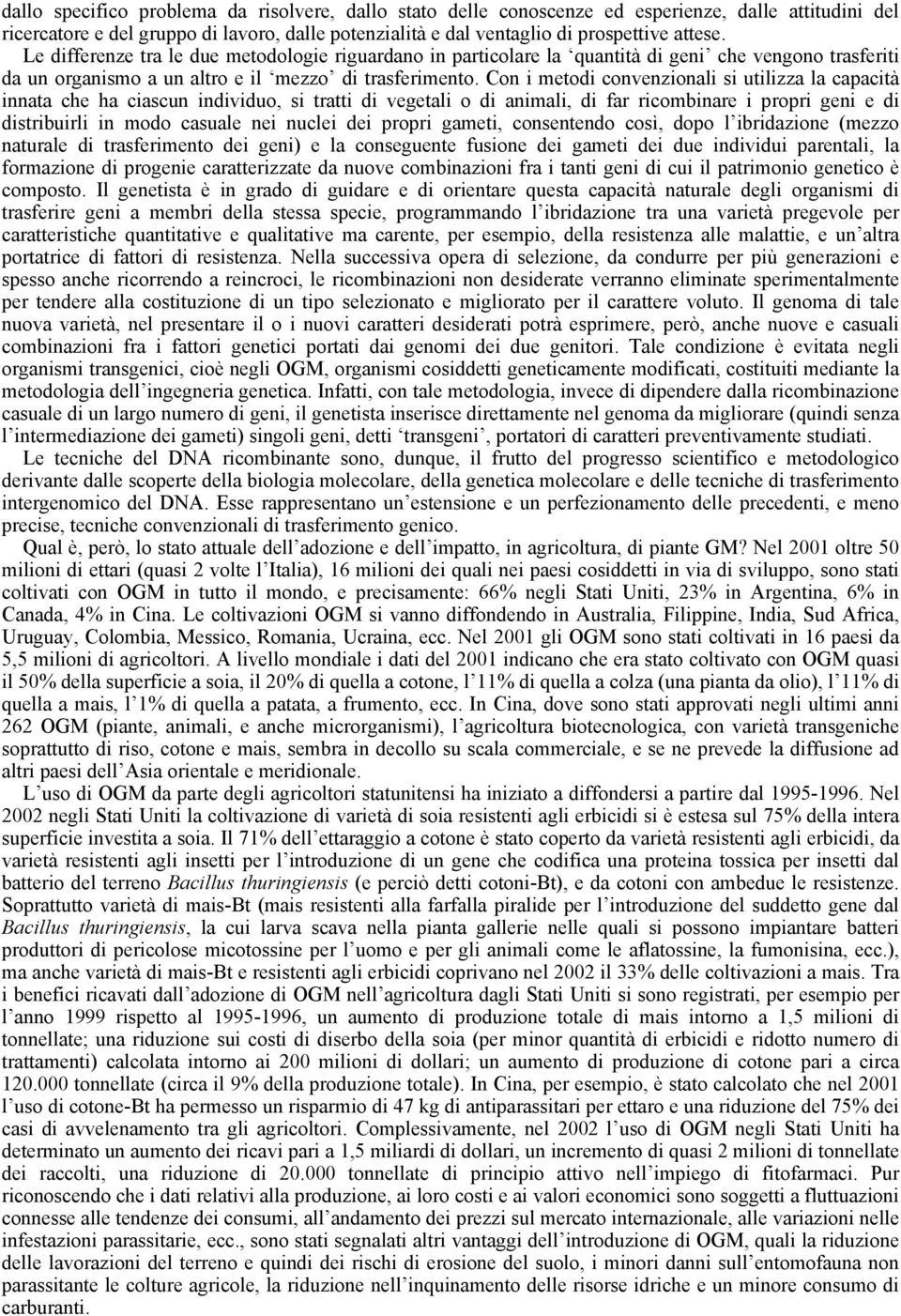 Con i metodi convenzionali si utilizza la capacità innata che ha ciascun individuo, si tratti di vegetali o di animali, di far ricombinare i propri geni e di distribuirli in modo casuale nei nuclei