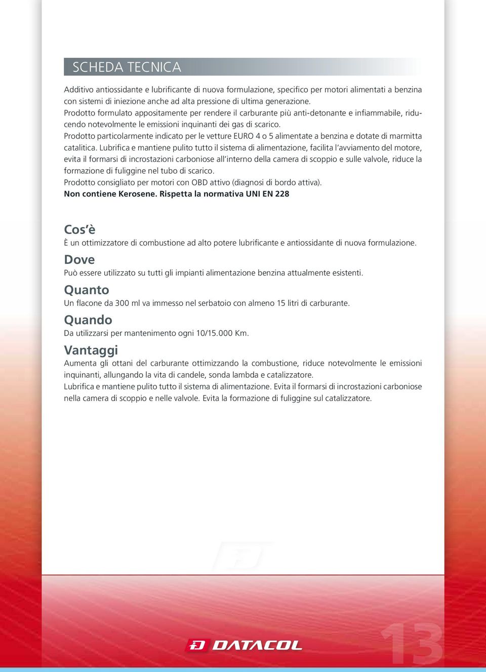 Prodotto particolarmente indicato per le vetture EURO 4 o 5 alimentate a benzina e dotate di marmitta catalitica.