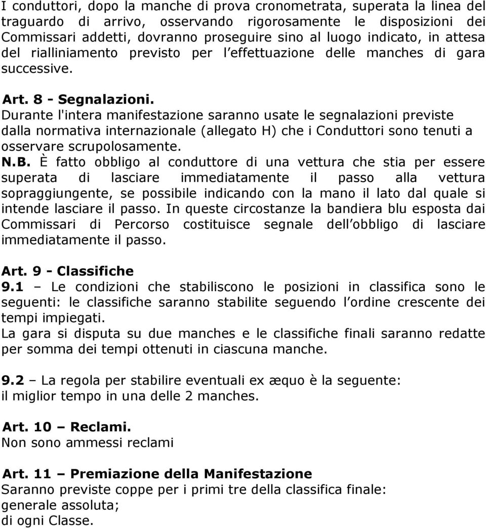 Durante l'intera manifestazione saranno usate le segnalazioni previste dalla normativa internazionale (allegato H) che i Conduttori sono tenuti a osservare scrupolosamente. N.B.