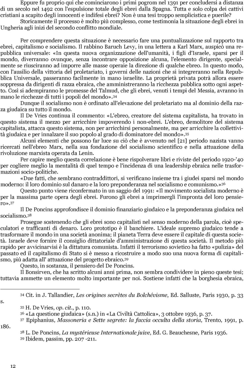 Storicamente il processo è molto più complesso, come testimonia la situazione degli ebrei in Ungheria agli inizi del secondo conflitto mondiale.