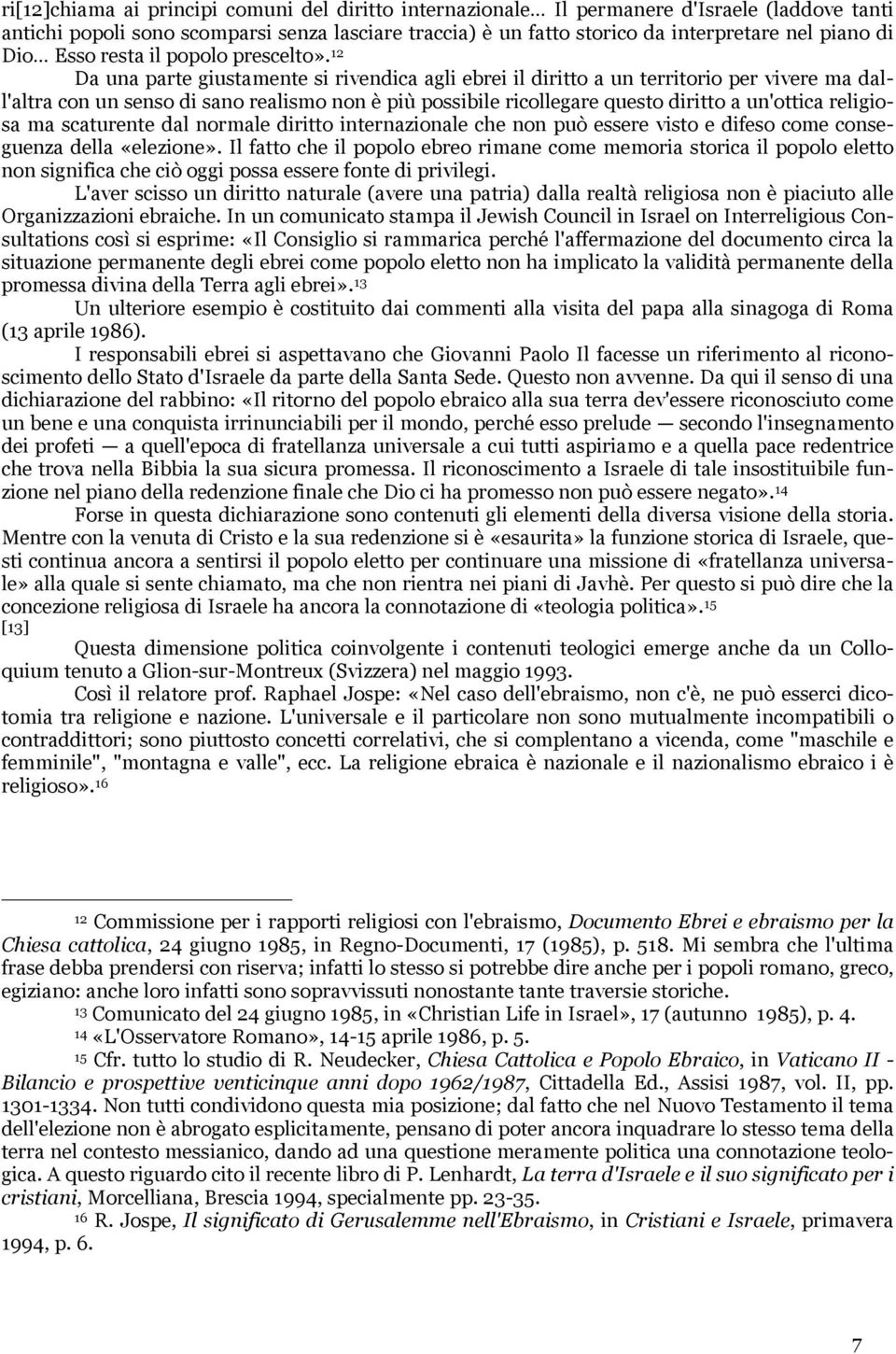 12 Da una parte giustamente si rivendica agli ebrei il diritto a un territorio per vivere ma dall'altra con un senso di sano realismo non è più possibile ricollegare questo diritto a un'ottica