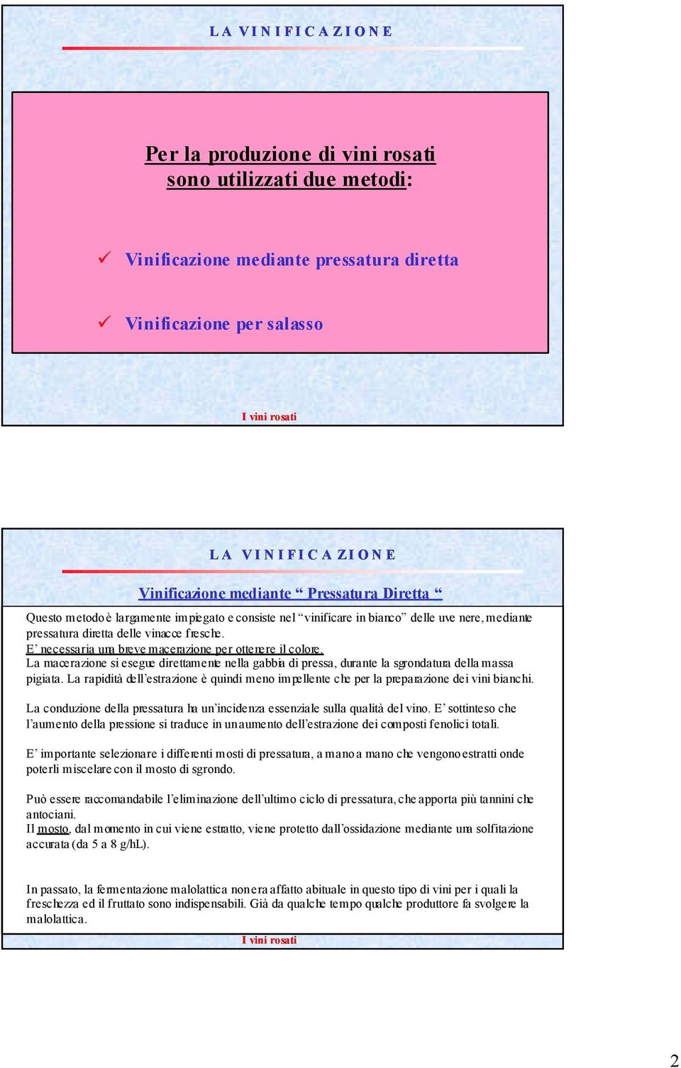 E necessaria una breve macerazione per ottenere il colore. La macerazione si esegue direttamente nella gabbia di pressa, durante la sgrondatura della massa pigiata.