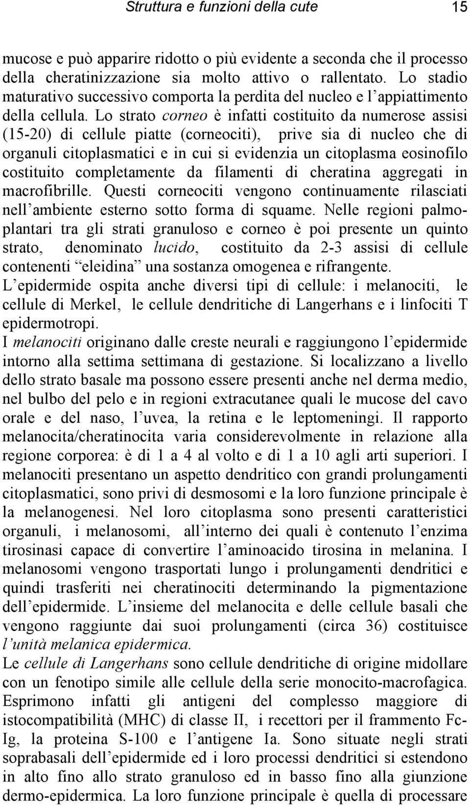 Lo strato corneo è infatti costituito da numerose assisi (15-20) di cellule piatte (corneociti), prive sia di nucleo che di organuli citoplasmatici e in cui si evidenzia un citoplasma eosinofilo