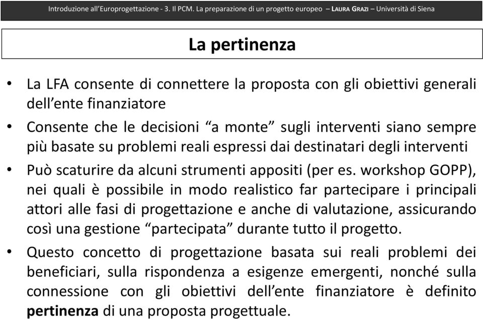 workshop GOPP), nei quali è possibile in modo realistico far partecipare i principali attori alle fasi di progettazione e anche di valutazione, assicurando così una gestione