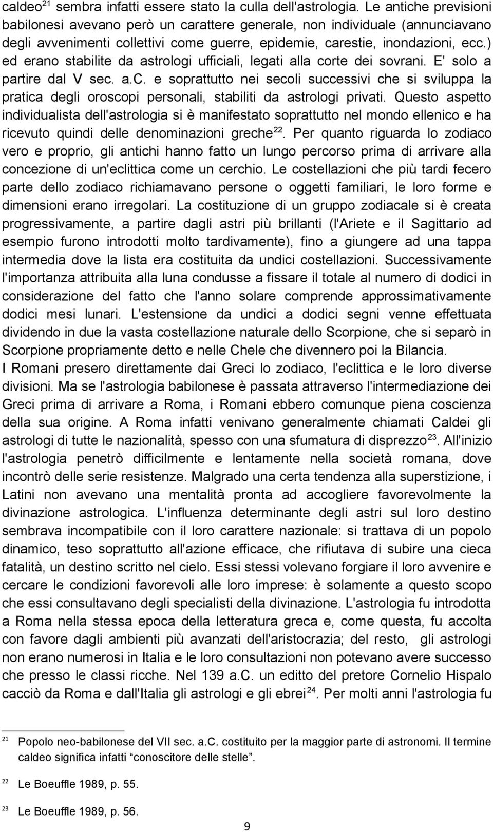 ) ed erano stabilite da astrologi ufficiali, legati alla corte dei sovrani. E' solo a partire dal V sec. a.c. e soprattutto nei secoli successivi che si sviluppa la pratica degli oroscopi personali, stabiliti da astrologi privati.