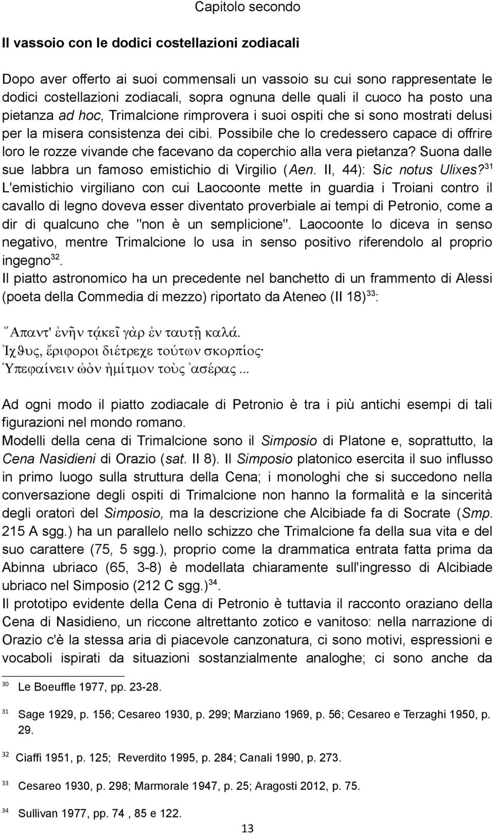 Possibile che lo credessero capace di offrire loro le rozze vivande che facevano da coperchio alla vera pietanza? Suona dalle sue labbra un famoso emistichio di Virgilio (Aen.