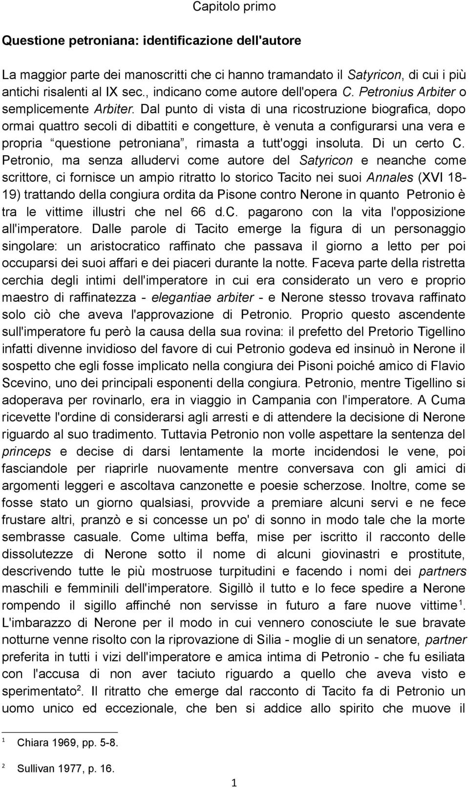 Dal punto di vista di una ricostruzione biografica, dopo ormai quattro secoli di dibattiti e congetture, è venuta a configurarsi una vera e propria questione petroniana, rimasta a tutt'oggi insoluta.