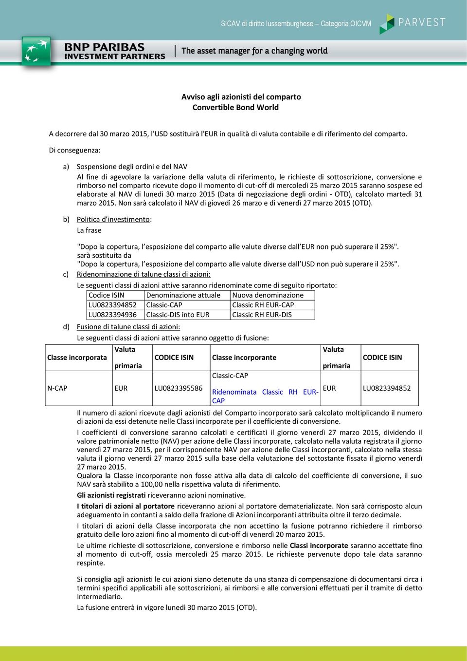 Di conseguenza: a) Sospensione degli ordini e del NAV Al fine di agevolare la variazione della valuta di riferimento, le richieste di sottoscrizione, conversione e rimborso nel comparto ricevute dopo