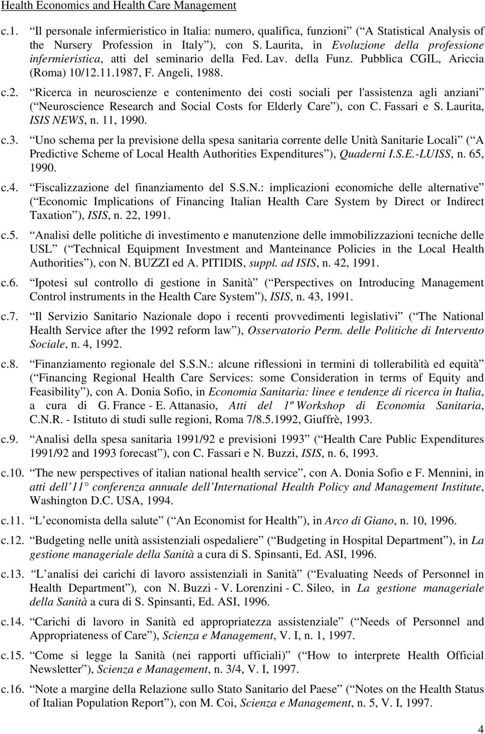 11.1987, F. Angeli, 1988. c.2. Ricerca in neuroscienze e contenimento dei costi sociali per l'assistenza agli anziani ( Neuroscience Research and Social Costs for Elderly Care ), con C. Fassari e S.