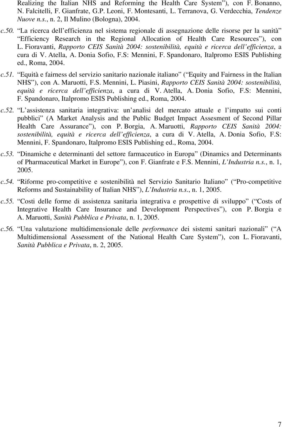 La ricerca dell efficienza nel sistema regionale di assegnazione delle risorse per la sanità Efficiency Research in the Regional Allocation of Health Care Resources ), con L.