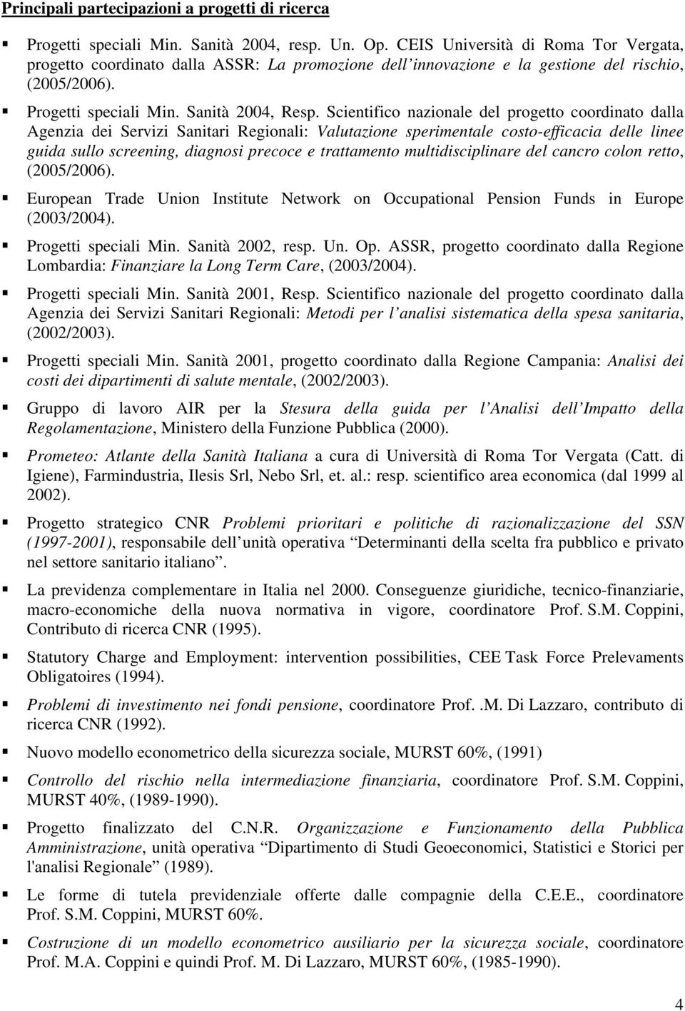 Scientifico nazionale del progetto coordinato dalla Agenzia dei Servizi Sanitari Regionali: Valutazione sperimentale costo-efficacia delle linee guida sullo screening, diagnosi precoce e trattamento