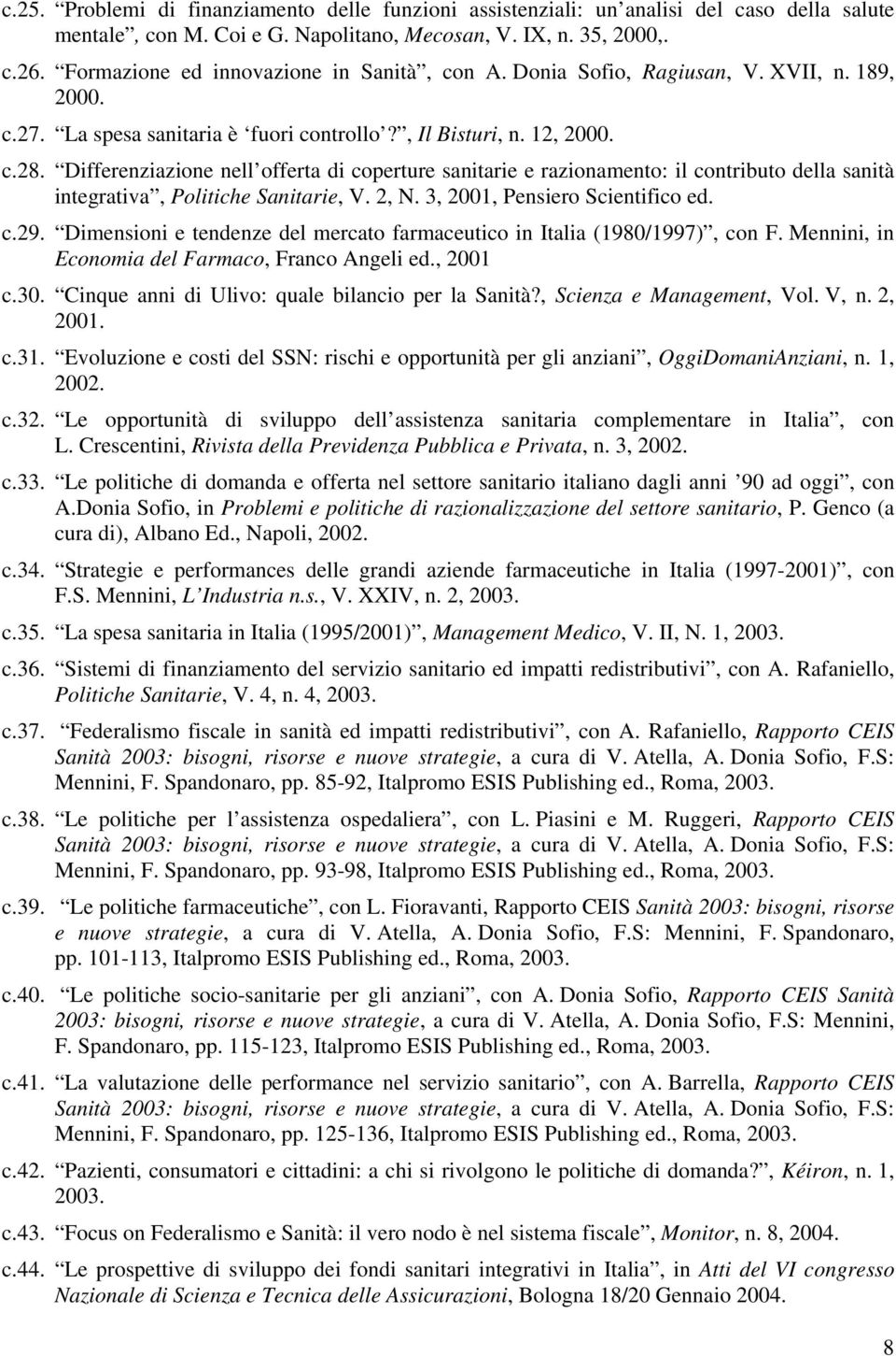 Differenziazione nell offerta di coperture sanitarie e razionamento: il contributo della sanità integrativa, Politiche Sanitarie, V. 2, N. 3, 2001, Pensiero Scientifico ed. c.29.