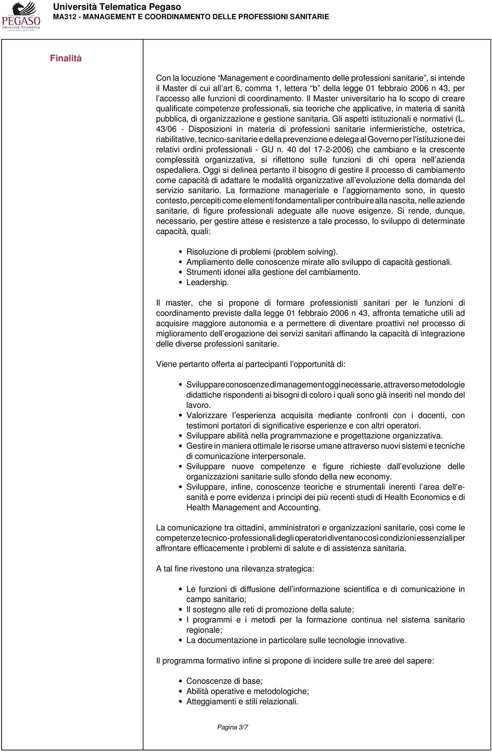 Il Master universitario ha lo scopo di creare qualificate competenze professionali, sia teoriche che applicative, in materia di sanità pubblica, di organizzazione e gestione sanitaria.