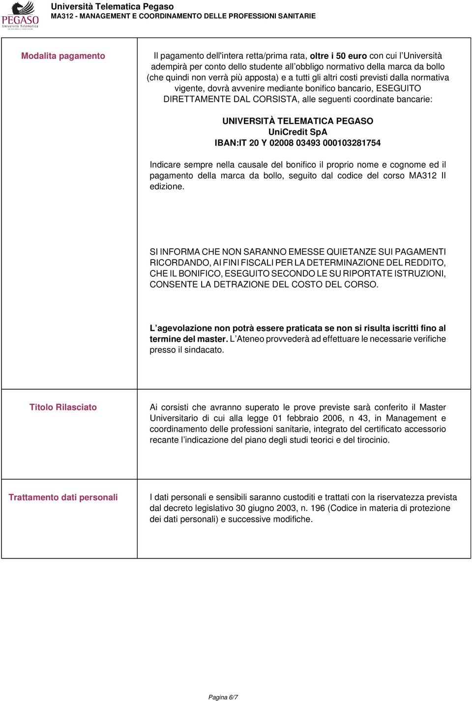 TELEMATICA PEGASO UniCredit SpA IBAN:IT 20 Y 02008 03493 000103281754 Indicare sempre nella causale del bonifico il proprio nome e cognome ed il pagamento della marca da bollo, seguito dal codice del