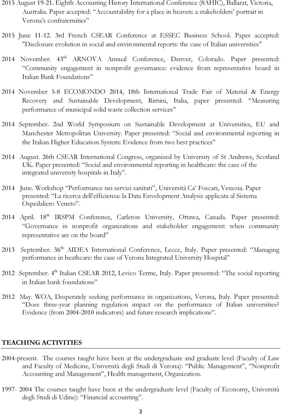 Paper accepted: "Disclosure evolution in social and environmental reports: the case of Italian universities" 2014 November. 43 rd ARNOVA Annual Conference, Denver, Colorado.