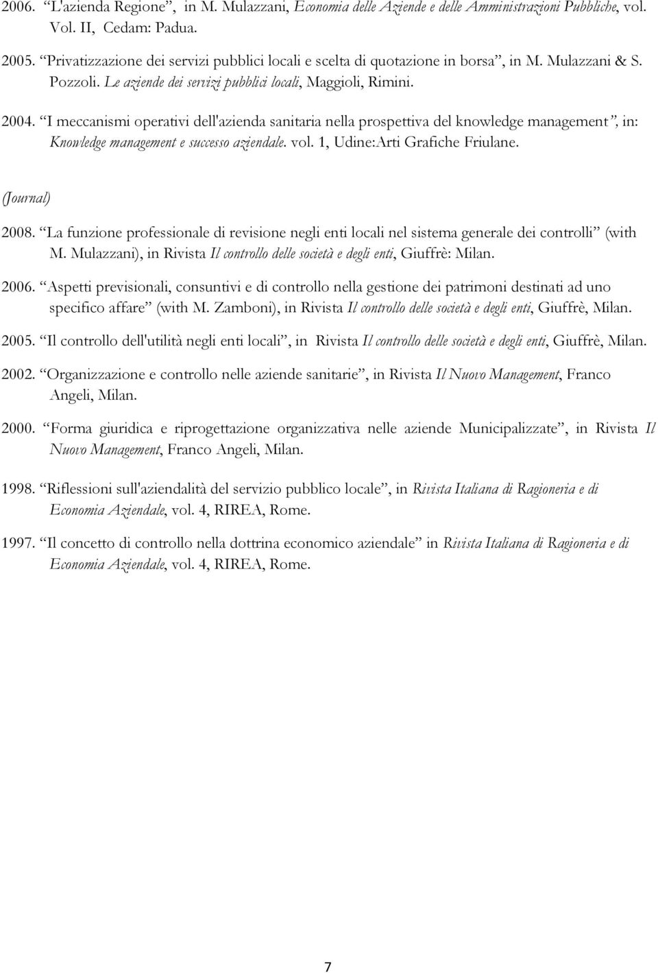 I meccanismi operativi dell'azienda sanitaria nella prospettiva del knowledge management, in: Knowledge management e successo aziendale. vol. 1, Udine:Arti Grafiche Friulane. (Journal) 2008.