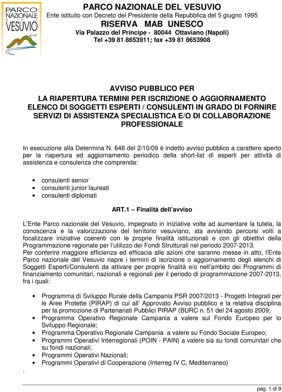 648 del 2/10/09 è indetto avviso pubblico a carattere aperto per la riapertura ed aggiornamento periodico della short-list di esperti per attività di assistenza e consulenza che comprenda: consulenti