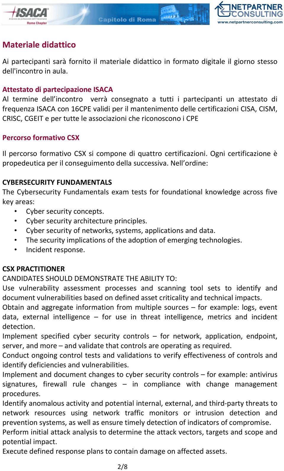 CISM, CRISC, CGEIT e per tutte le associazioni che riconoscono i CPE Percorso formativo CSX Il percorso formativo CSX si compone di quattro certificazioni.