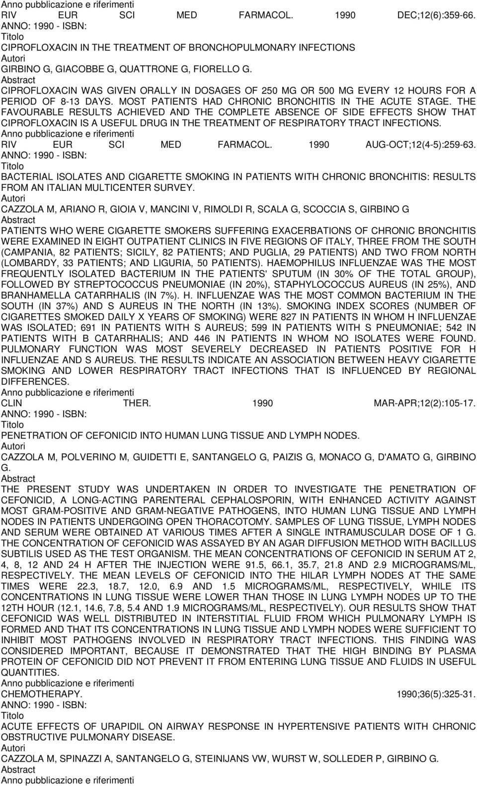 THE FAVOURABLE RESULTS ACHIEVED AND THE COMPLETE ABSENCE OF SIDE EFFECTS SHOW THAT CIPROFLOXACIN IS A USEFUL DRUG IN THE TREATMENT OF RESPIRATORY TRACT INFECTIONS. RIV EUR SCI MED FARMACOL.