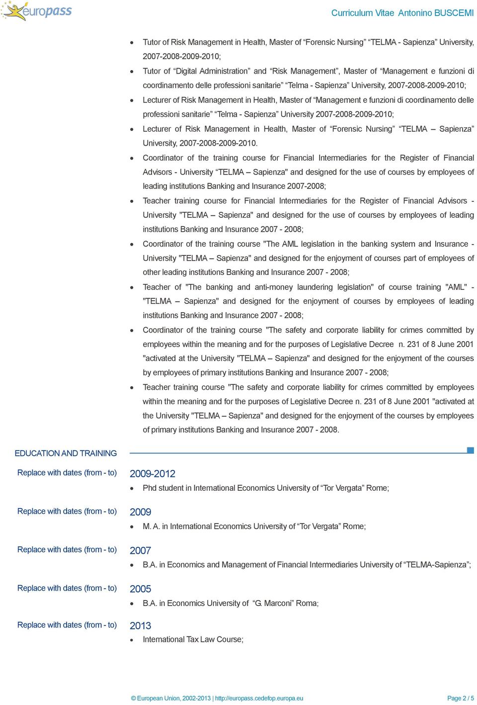 professioni sanitarie Telma - Sapienza University 2007-2008-2009-2010; Lecturer of Risk Management in Health, Master of Forensic Nursing TELMA Sapienza University, 2007-2008-2009-2010.