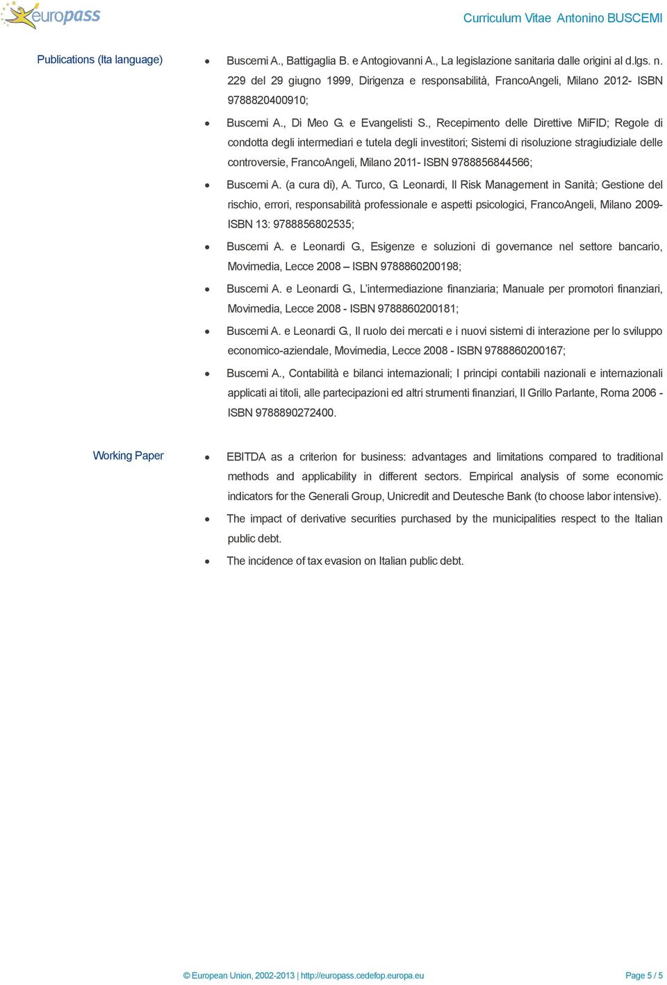 , Recepimento delle Direttive MiFID; Regole di condotta degli intermediari e tutela degli investitori; Sistemi di risoluzione stragiudiziale delle controversie, FrancoAngeli, Milano 2011- ISBN