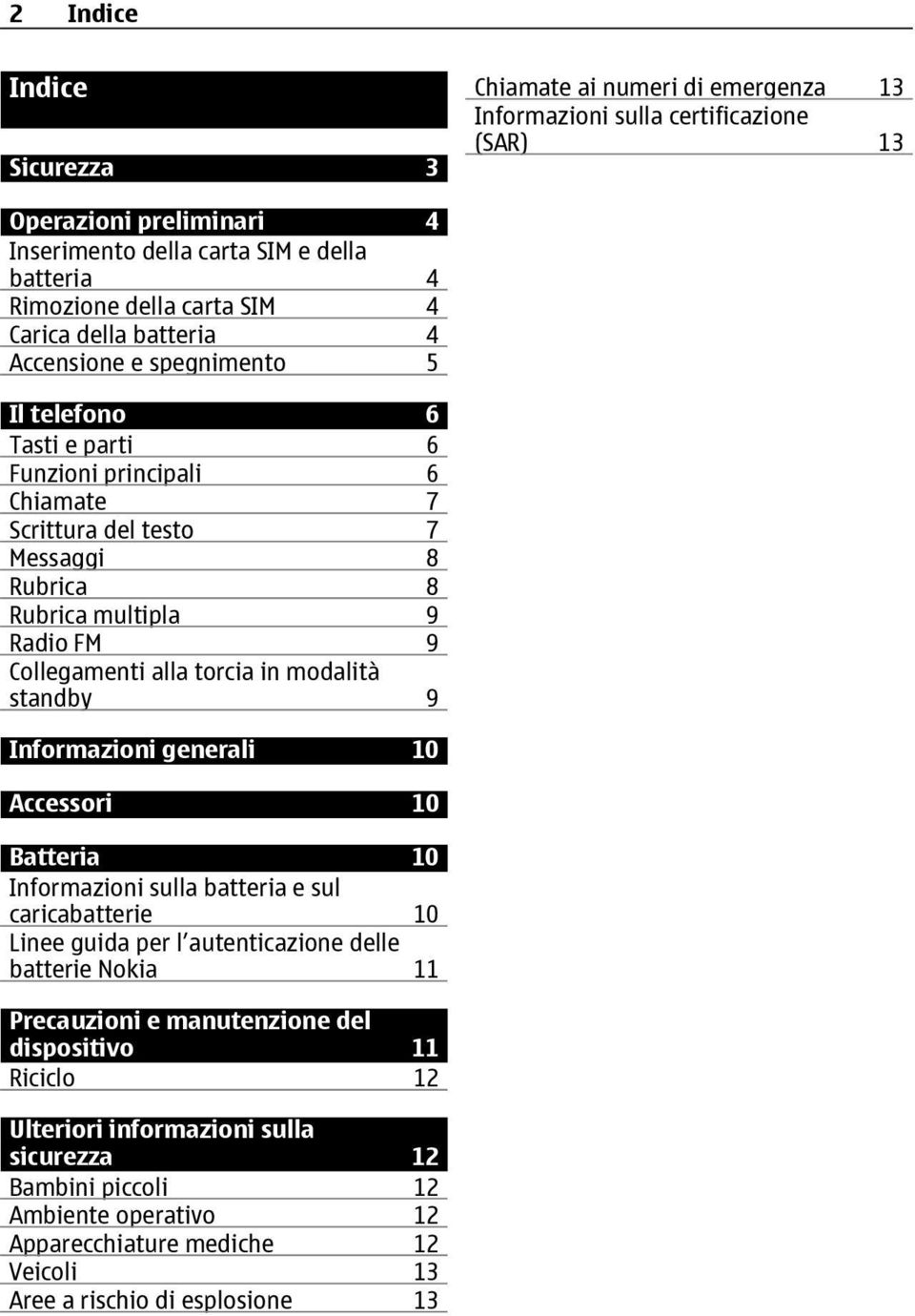 Collegamenti alla torcia in modalità standby 9 Informazioni generali 10 Accessori 10 Batteria 10 Informazioni sulla batteria e sul caricabatterie 10 Linee guida per l autenticazione delle batterie