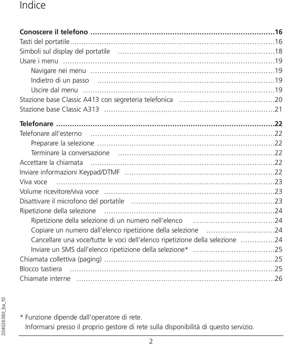 informazioni Keypad/DTMF 22 Viva voce 23 Volume ricevitore/viva voce 23 Disattivare il microfono del portatile 23 Ripetizione della selezione 24 Ripetizione della selezione di un numero nell elenco