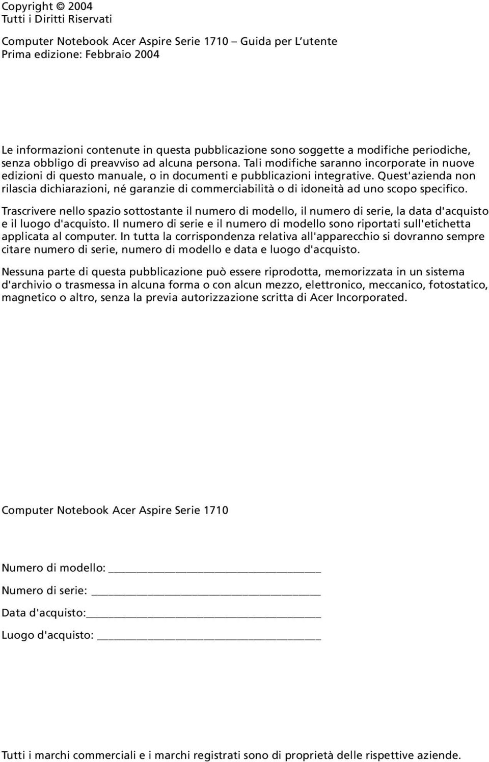 Quest'azienda non rilascia dichiarazioni, né garanzie di commerciabilità o di idoneità ad uno scopo specifico.