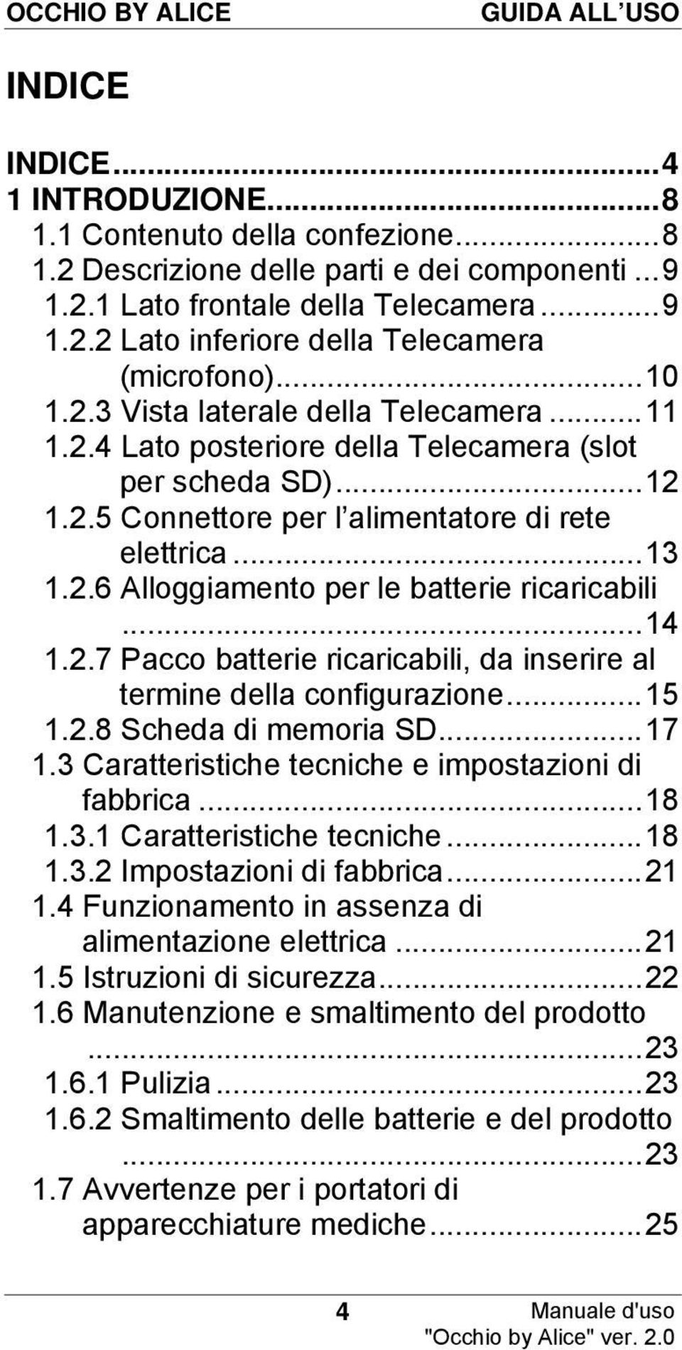 ..14 1.2.7 Pacco batterie ricaricabili, da inserire al termine della configurazione...15 1.2.8 Scheda di memoria SD...17 1.3 Caratteristiche tecniche e impostazioni di fabbrica...18 1.3.1 Caratteristiche tecniche.