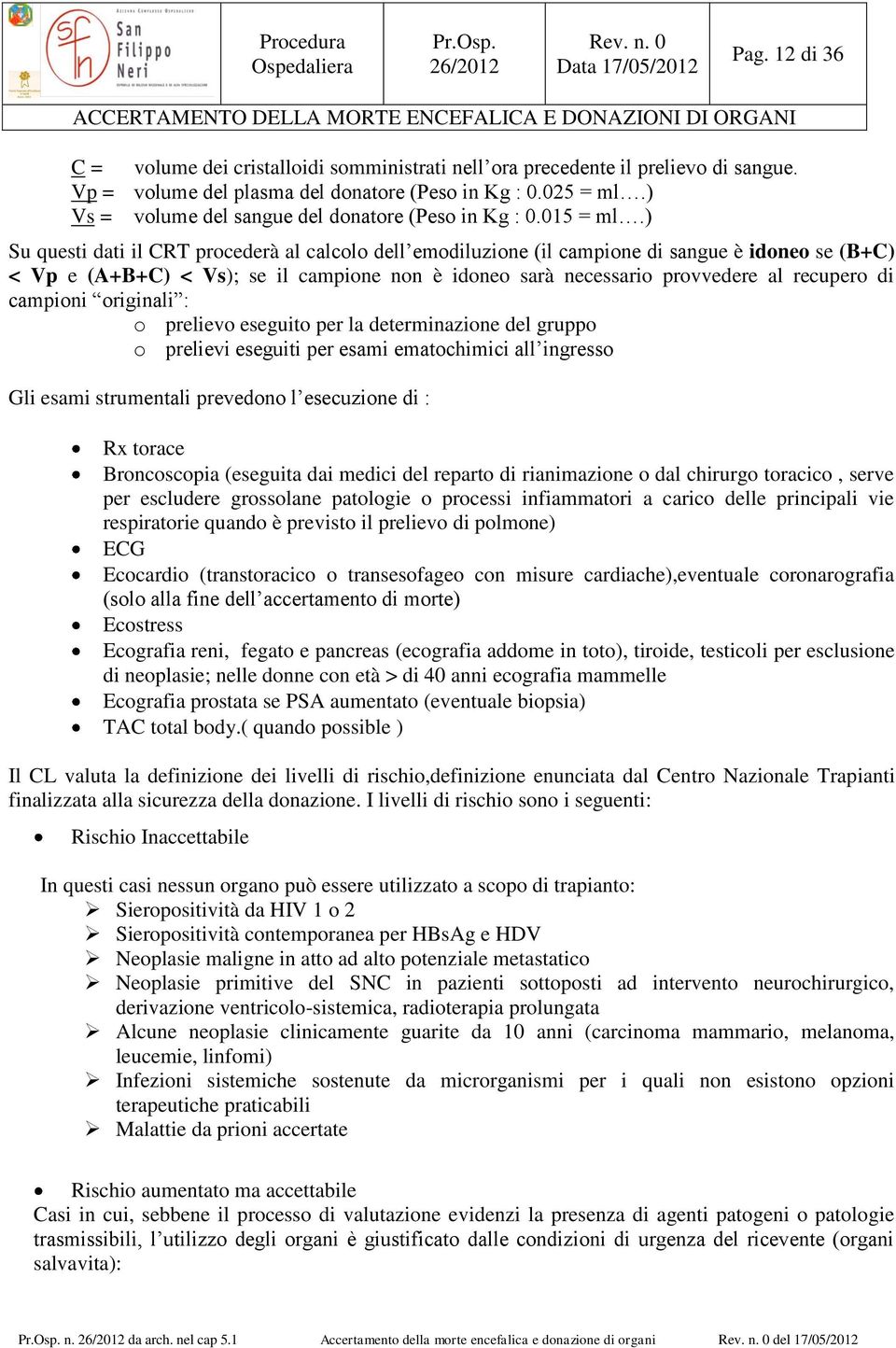 ) Su questi dati il CRT procederà al calcolo dell emodiluzione (il campione di sangue è idoneo se (B+C) < Vp e (A+B+C) < Vs); se il campione non è idoneo sarà necessario provvedere al recupero di