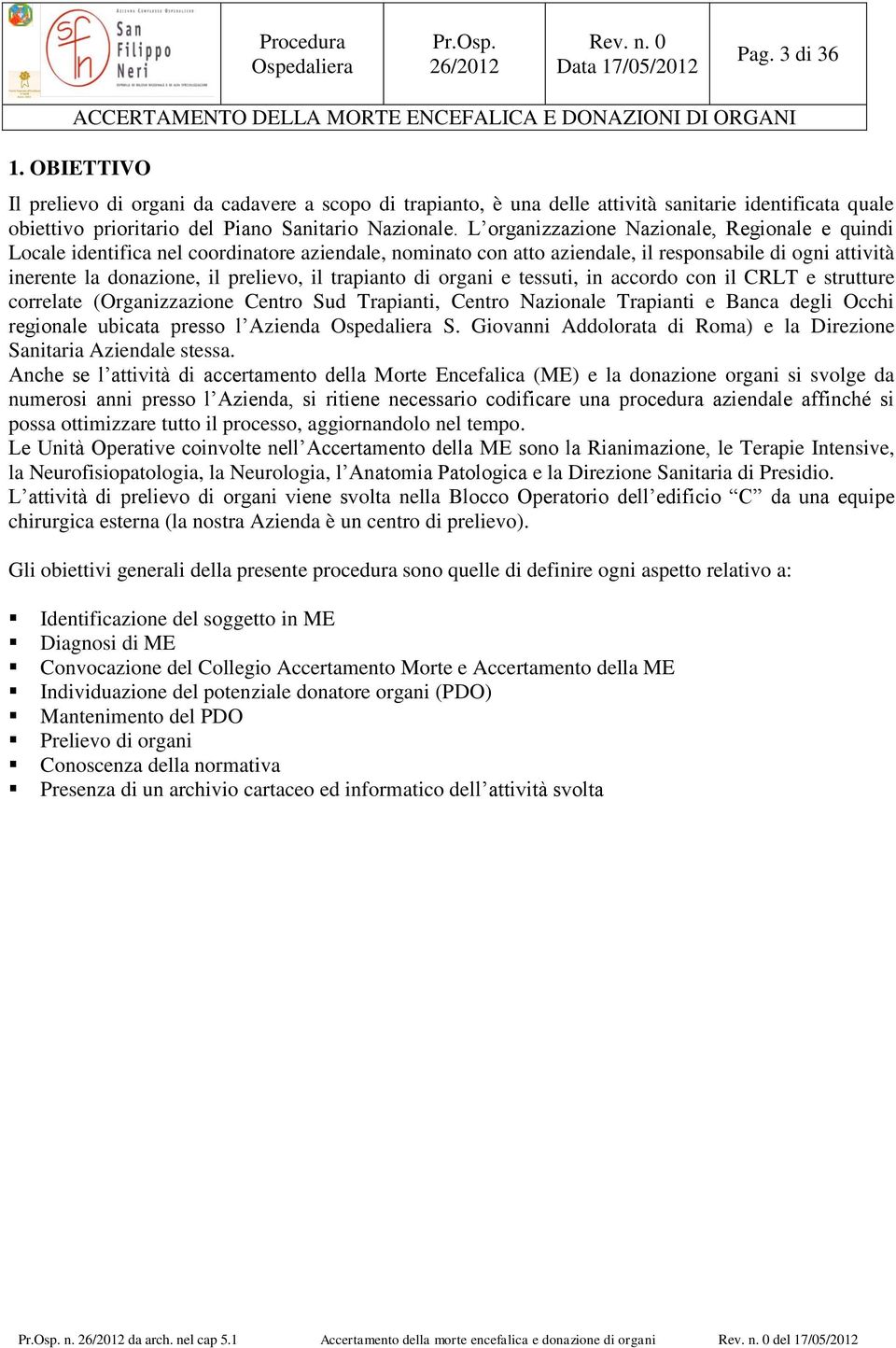 trapianto di organi e tessuti, in accordo con il CRLT e strutture correlate (Organizzazione Centro Sud Trapianti, Centro Nazionale Trapianti e Banca degli Occhi regionale ubicata presso l Azienda S.