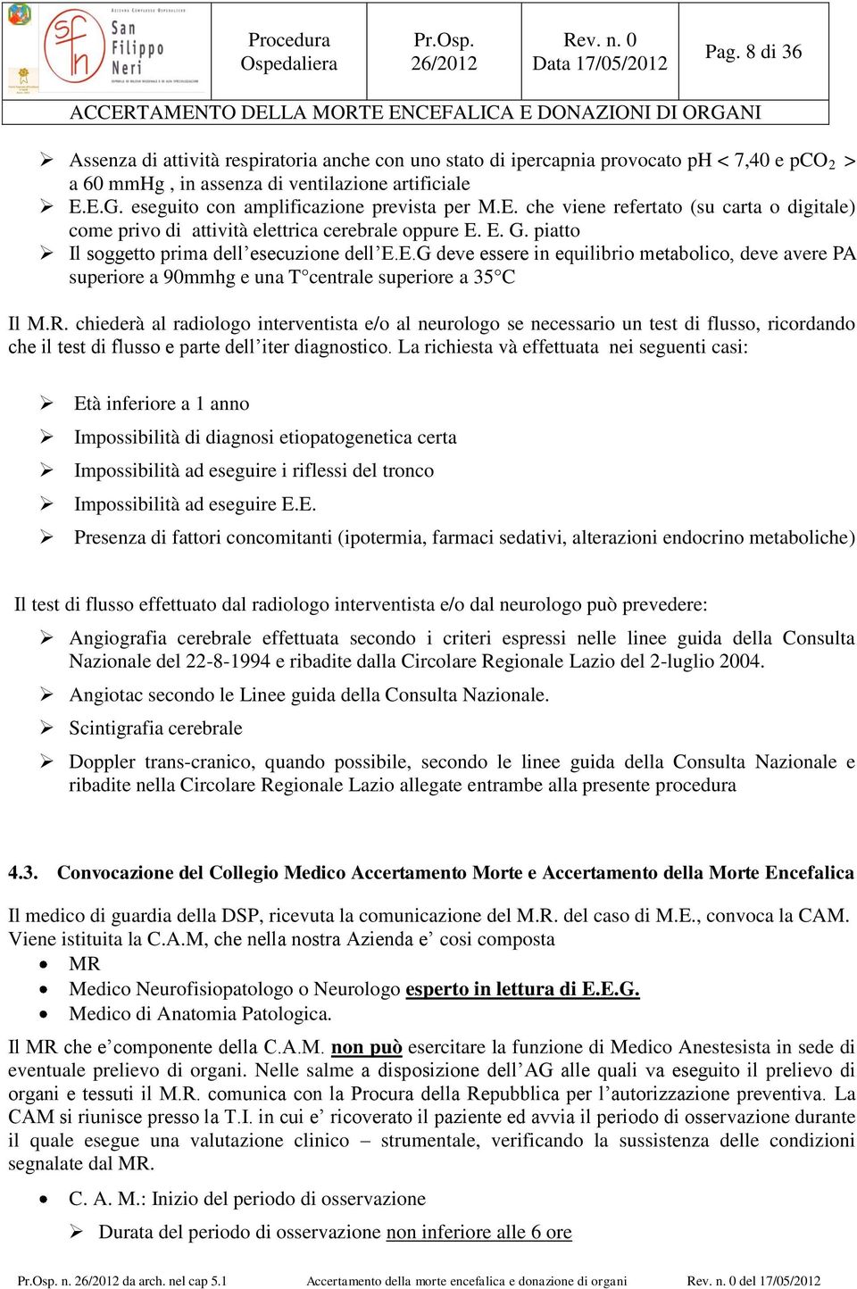 R. chiederà al radiologo interventista e/o al neurologo se necessario un test di flusso, ricordando che il test di flusso e parte dell iter diagnostico.