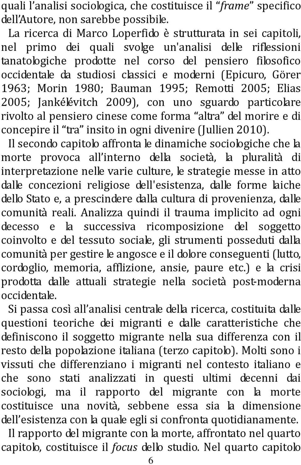 classici e moderni (Epicuro, Görer 1963; Morin 1980; Bauman 1995; Remotti 2005; Elias 2005; Jankélévitch 2009), con uno sguardo particolare rivolto al pensiero cinese come forma altra del morire e di