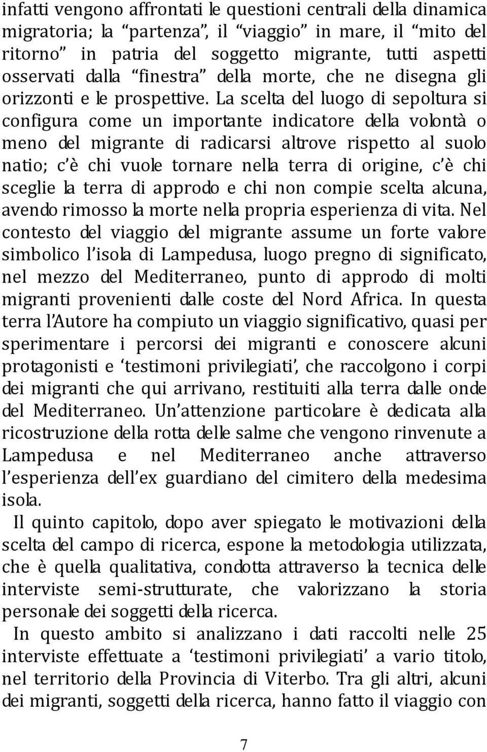 La scelta del luogo di sepoltura si configura come un importante indicatore della volontà o meno del migrante di radicarsi altrove rispetto al suolo natio; c è chi vuole tornare nella terra di