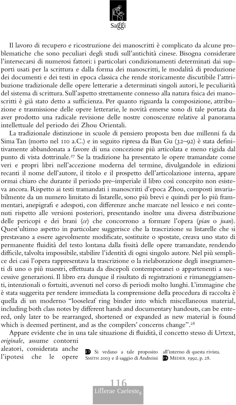 documenti e dei testi in epoca classica che rende storicamente discutibile l attribuzione tradizionale delle opere letterarie a determinati singoli autori, le peculiarità del sistema di scrittura.