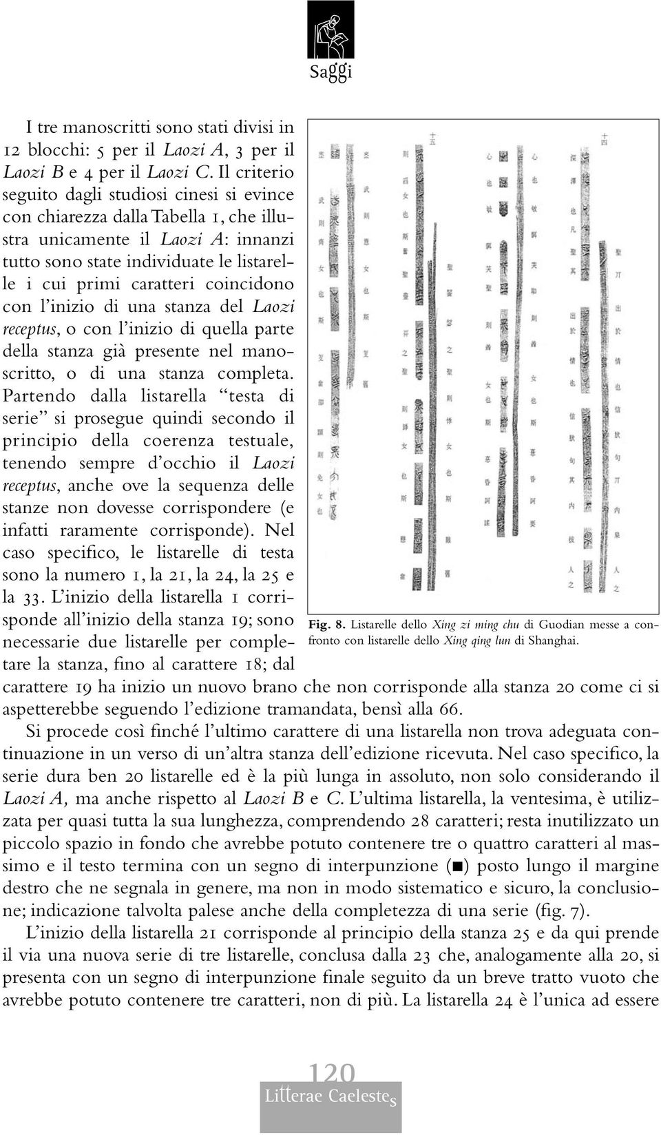 coincidono con l inizio di una stanza del Laozi receptus, o con l inizio di quella parte della stanza già presente nel manoscritto, o di una stanza completa.